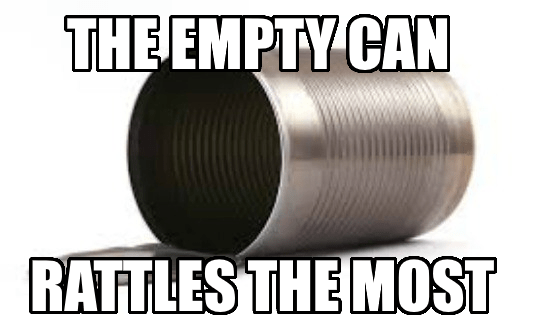 the empty can rattles the most